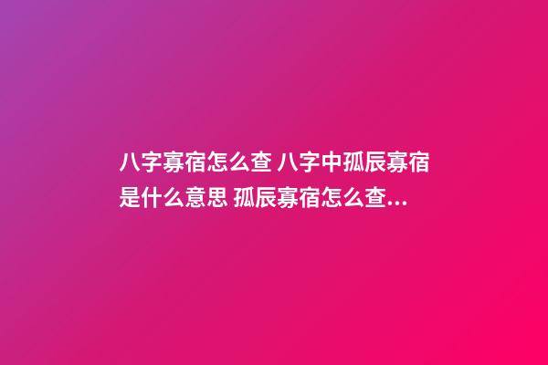 八字寡宿怎么查 八字中孤辰寡宿是什么意思 孤辰寡宿怎么查詢-第1張-觀點(diǎn)-玄機(jī)派